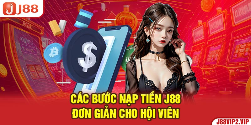 Các bước nạp tiền J88 đơn giản cho hội viên