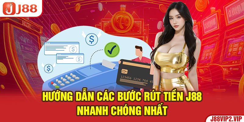 Hướng dẫn các bước rút tiền J88 nhanh chóng nhất