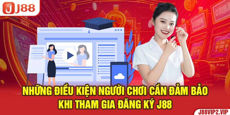 Những điều kiện người chơi cần đảm bảo khi tham gia đăng ký J88