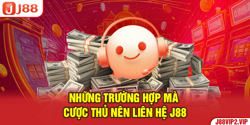 Những trường hợp mà cược thủ nên liên hệ J88 