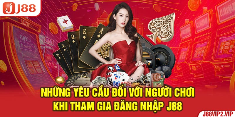 Những yêu cầu đối với người chơi khi tham gia đăng nhập J88