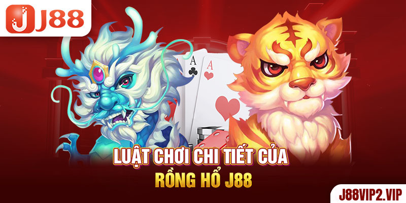 Luật chơi chi tiết của rồng hổ J88