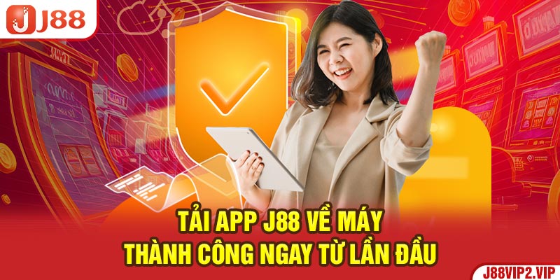 Tải app J88 về máy thành công ngay từ lần đầu