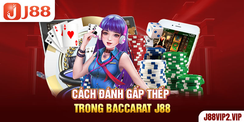 Cách đánh gấp thếp trong Baccarat J88