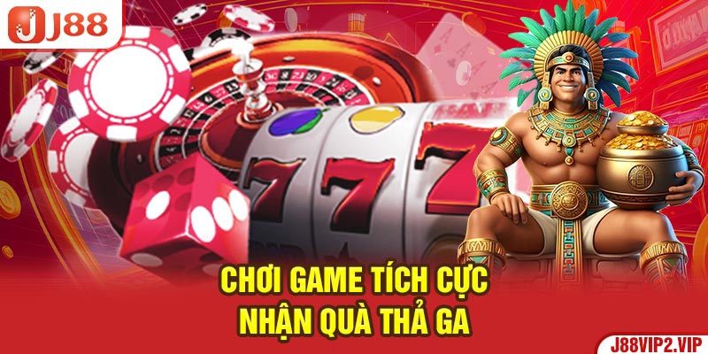 Chơi game tích cực, nhận quà thả ga