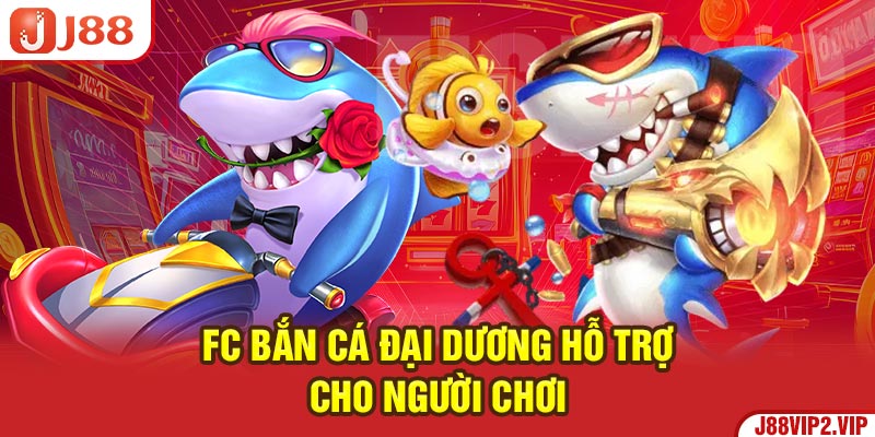 Fc bắn cá đại dương hỗ trợ cho người chơi