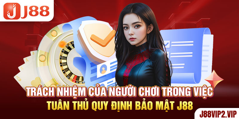 Trách nhiệm của người chơi trong việc tuân thủ quy định bảo mật J88