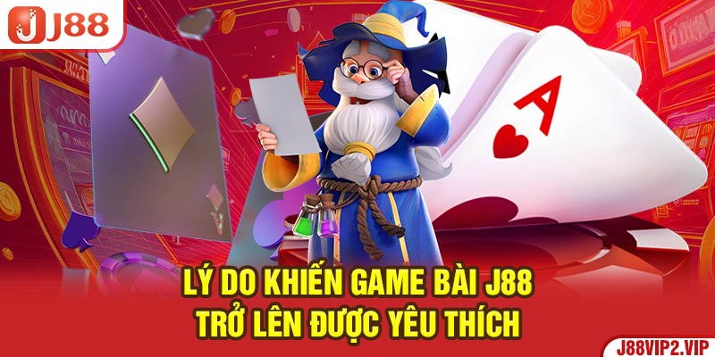 Lý do khiến game bài J88 trở lên được yêu thích