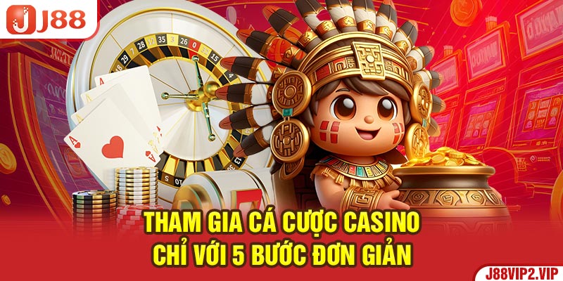 Tham gia cá cược Casino chỉ với 5 bước đơn giản