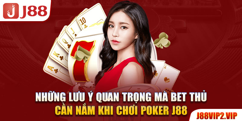 Những lưu ý quan trọng mà bet thủ cần nắm khi chơi Poker J88